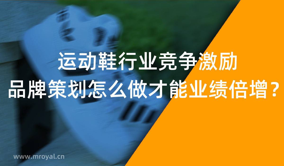 運動鞋行業競爭激勵，品牌策劃怎么做才能業績倍增？