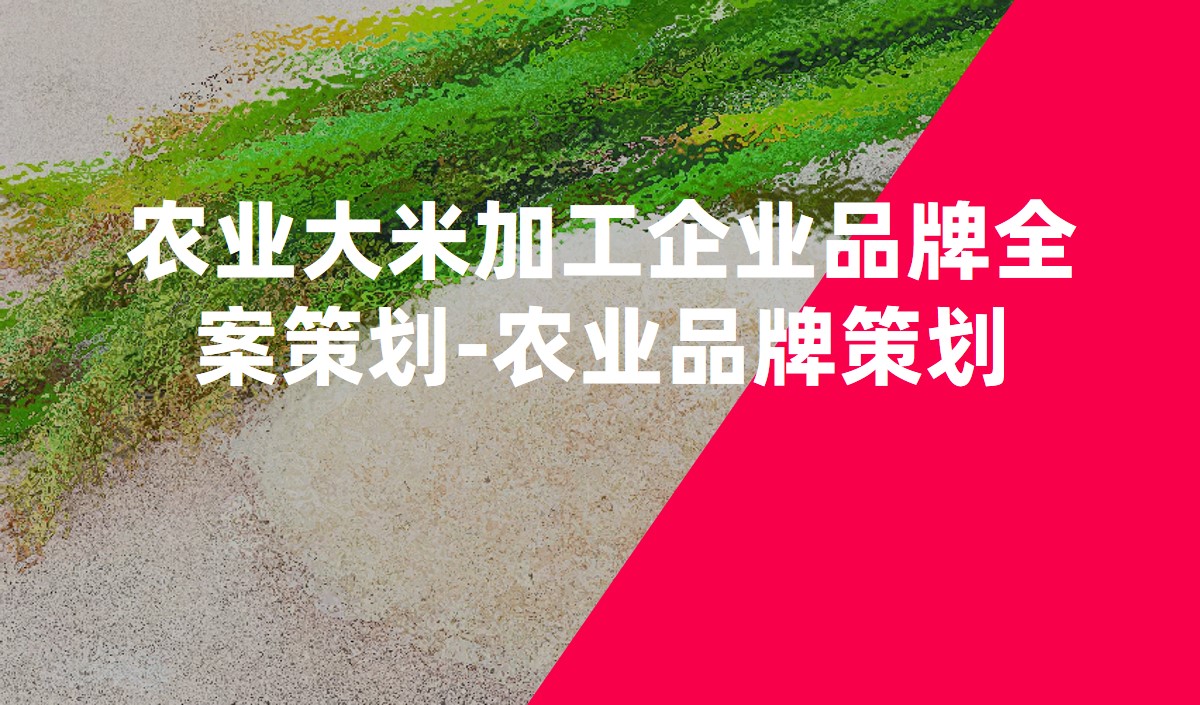 農業大米加工企業品牌全案策劃-農業品牌策劃